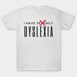 I Have Sexdaily Dyslexia T-Shirt